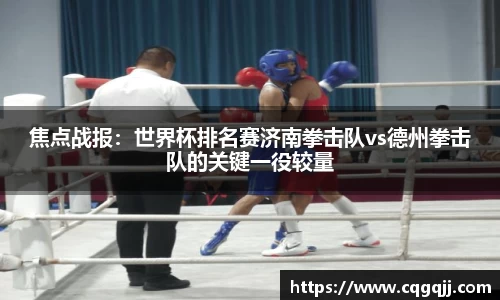焦点战报：世界杯排名赛济南拳击队vs德州拳击队的关键一役较量