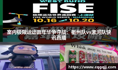 室内极限运动嘉年华争夺战：衢州队vs漯河队快讯直播